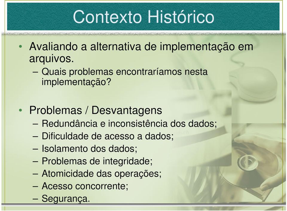 Problemas / Desvantagens Redundância e inconsistência dos dados; Dificuldade de