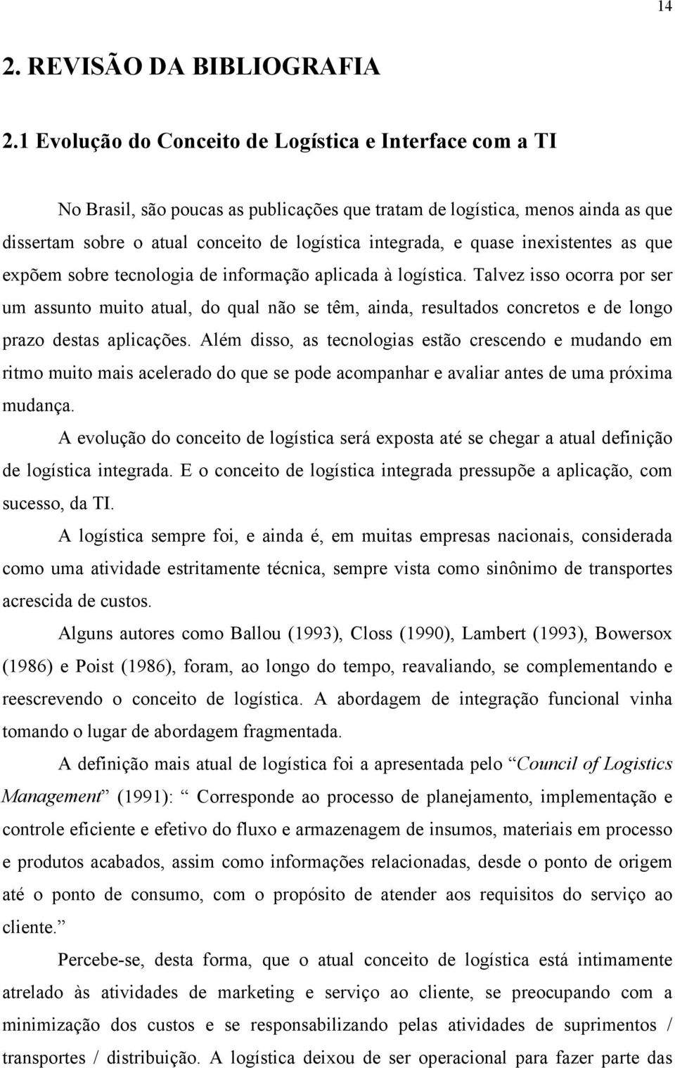 quase inexistentes as que expõem sobre tecnologia de informação aplicada à logística.