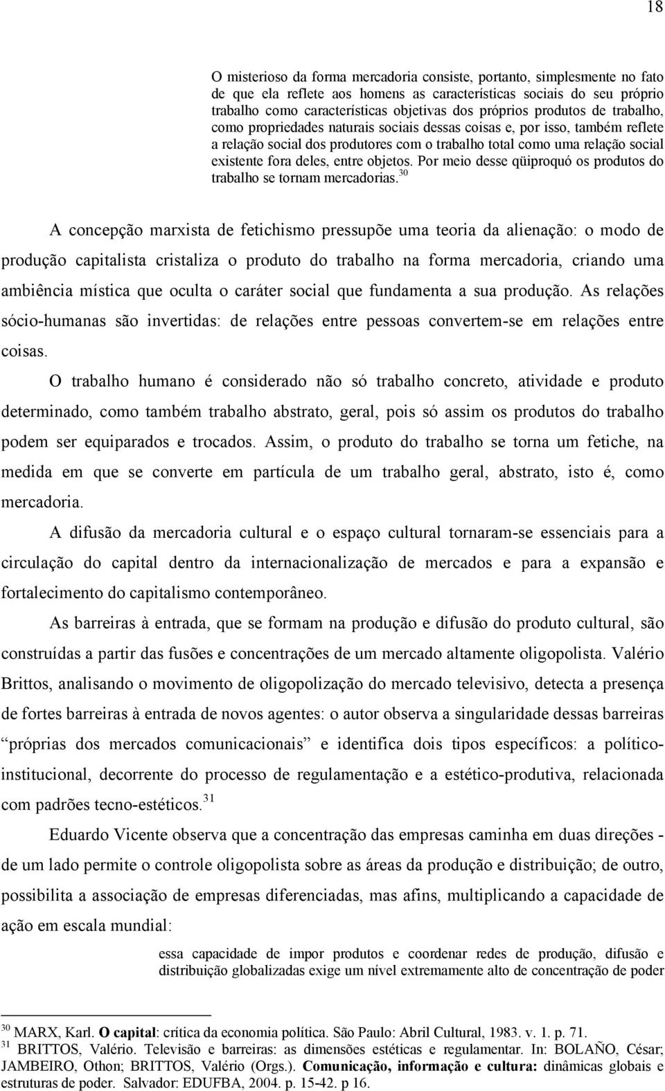 deles, entre objetos. Por meio desse qüiproquó os produtos do trabalho se tornam mercadorias.