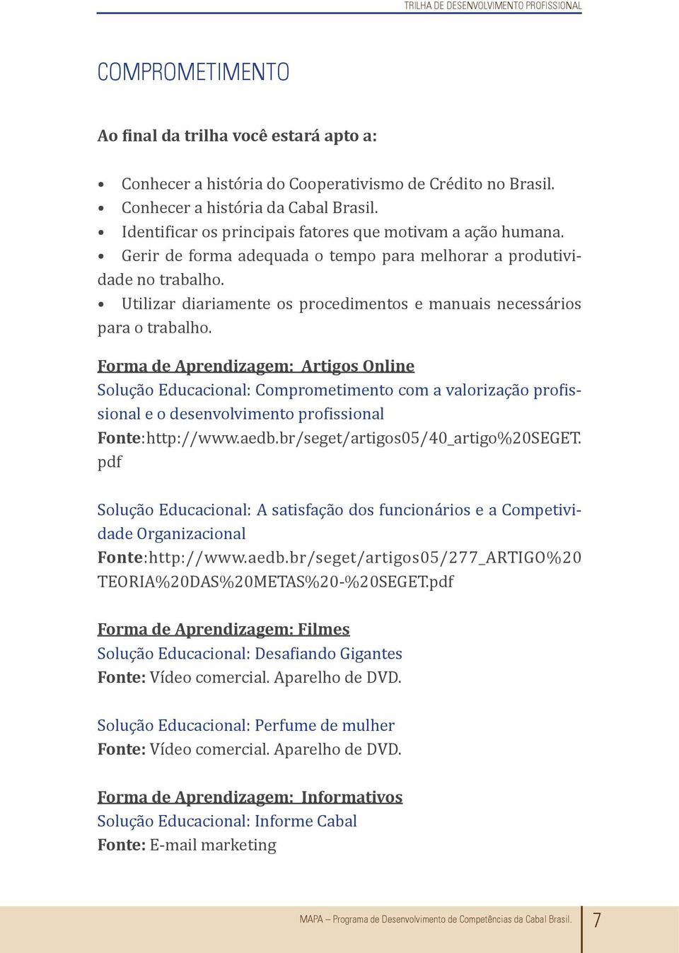 Utilizar diariamente os procedimentos e manuais necessários para o trabalho.