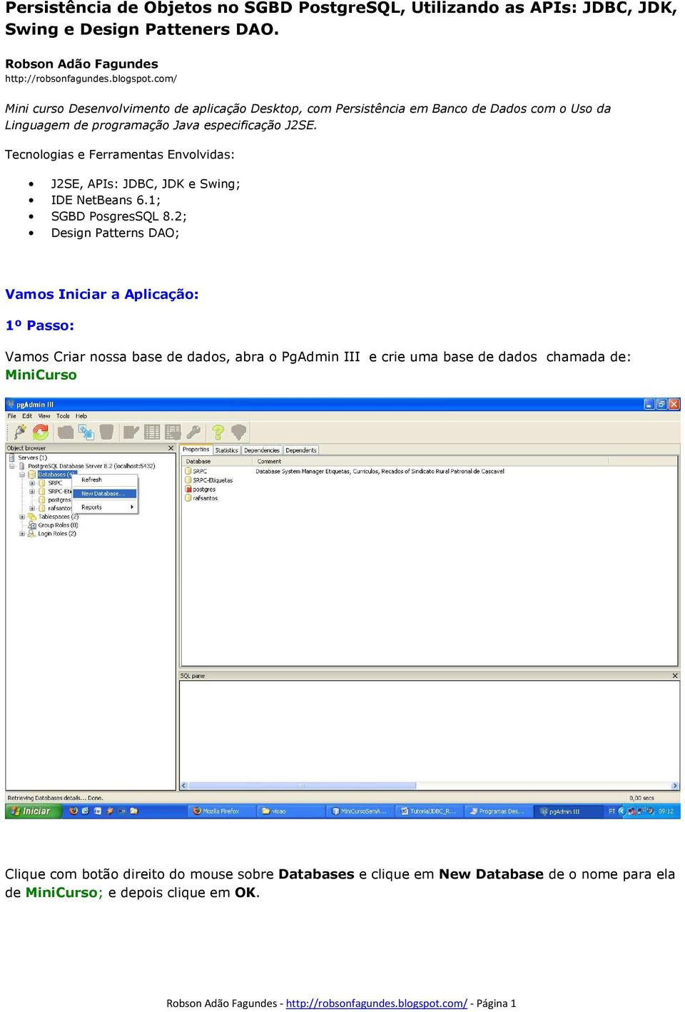 Tecnologias e Ferramentas Envolvidas: J2SE, APIs: JDBC, JDK e Swing; IDE NetBeans 6.1; SGBD PosgresSQL 8.