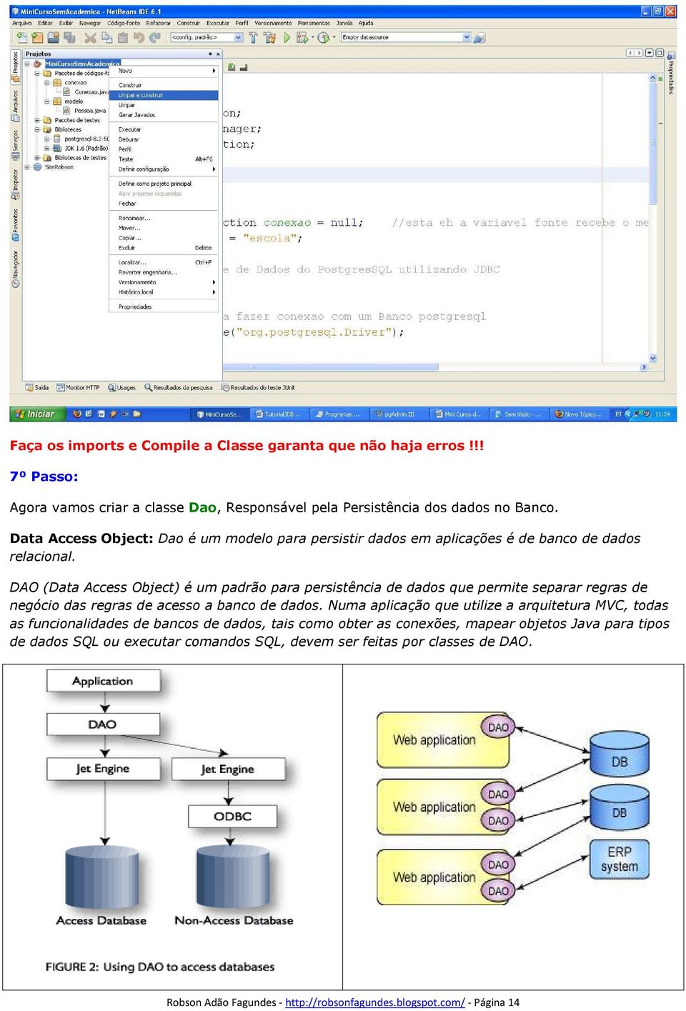 DAO (Data Access Object) é um padrão para persistência de dados que permite separar regras de negócio das regras de acesso a banco de dados.