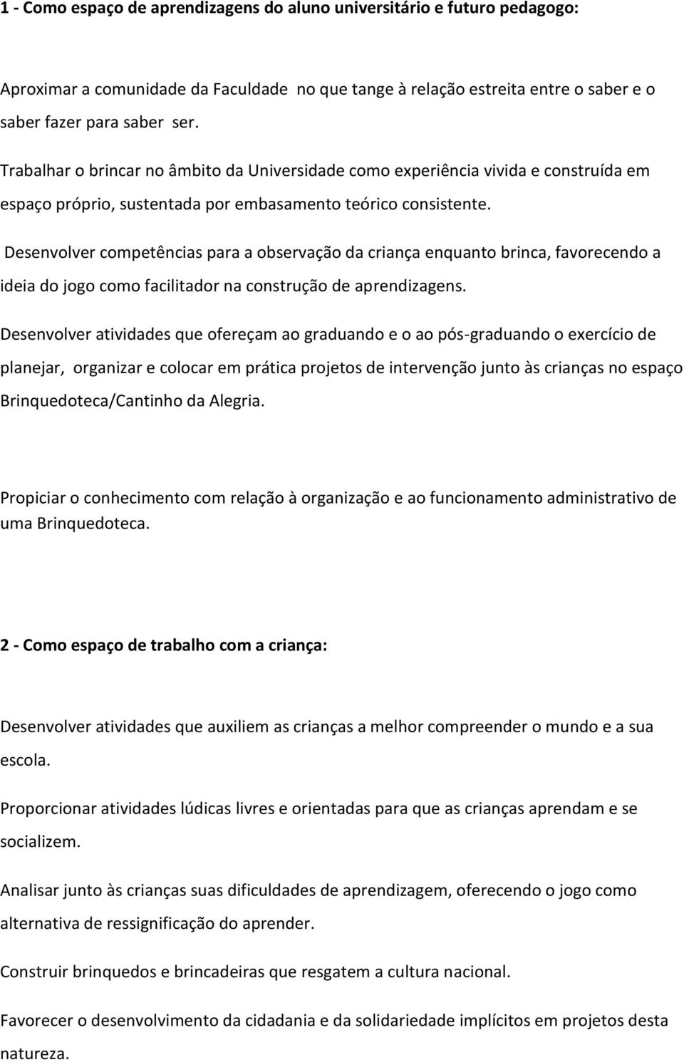 Desenvolver competências para a observação da criança enquanto brinca, favorecendo a ideia do jogo como facilitador na construção de aprendizagens.