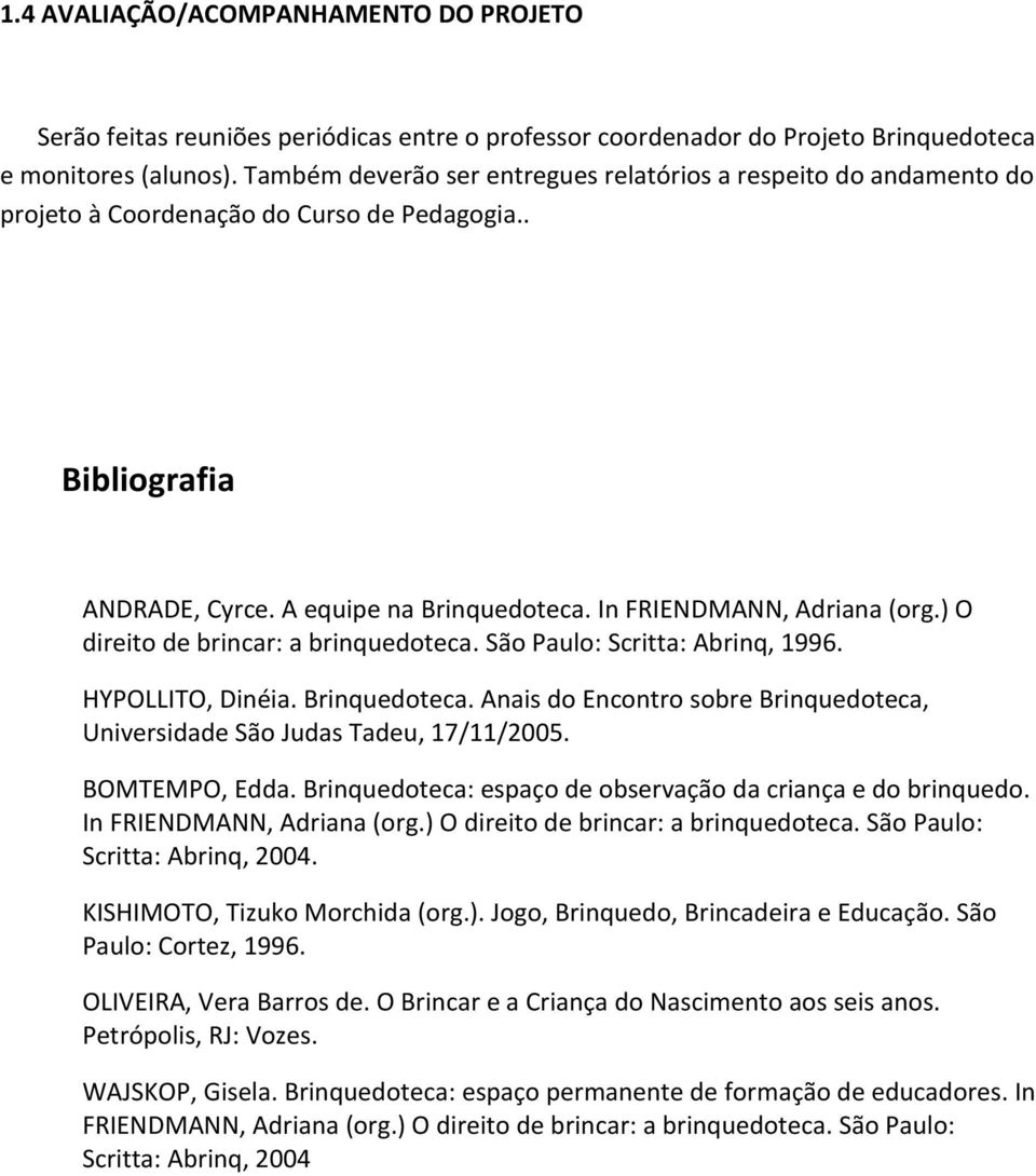 ) O direito de brincar: a brinquedoteca. São Paulo: Scritta: Abrinq, 1996. HYPOLLITO, Dinéia. Brinquedoteca. Anais do Encontro sobre Brinquedoteca, Universidade São Judas Tadeu, 17/11/2005.