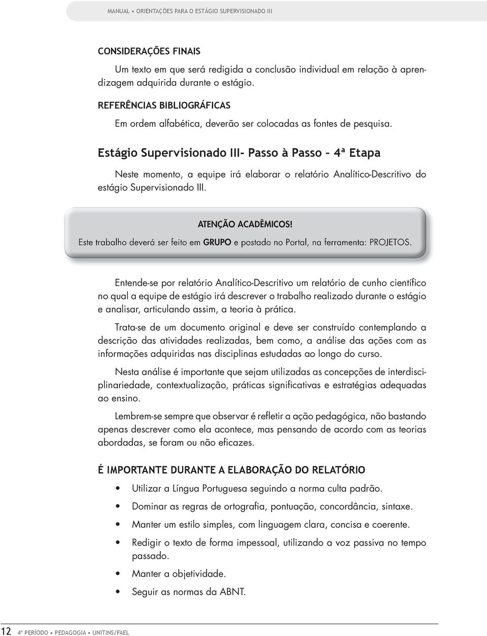 Estágio Supervisionado III- Passo à Passo 4ª Etapa Neste momento, a equipe irá elaborar o relatório Analítico-Descritivo do estágio Supervisionado III. ATENÇÃO ACADÊMICOS!