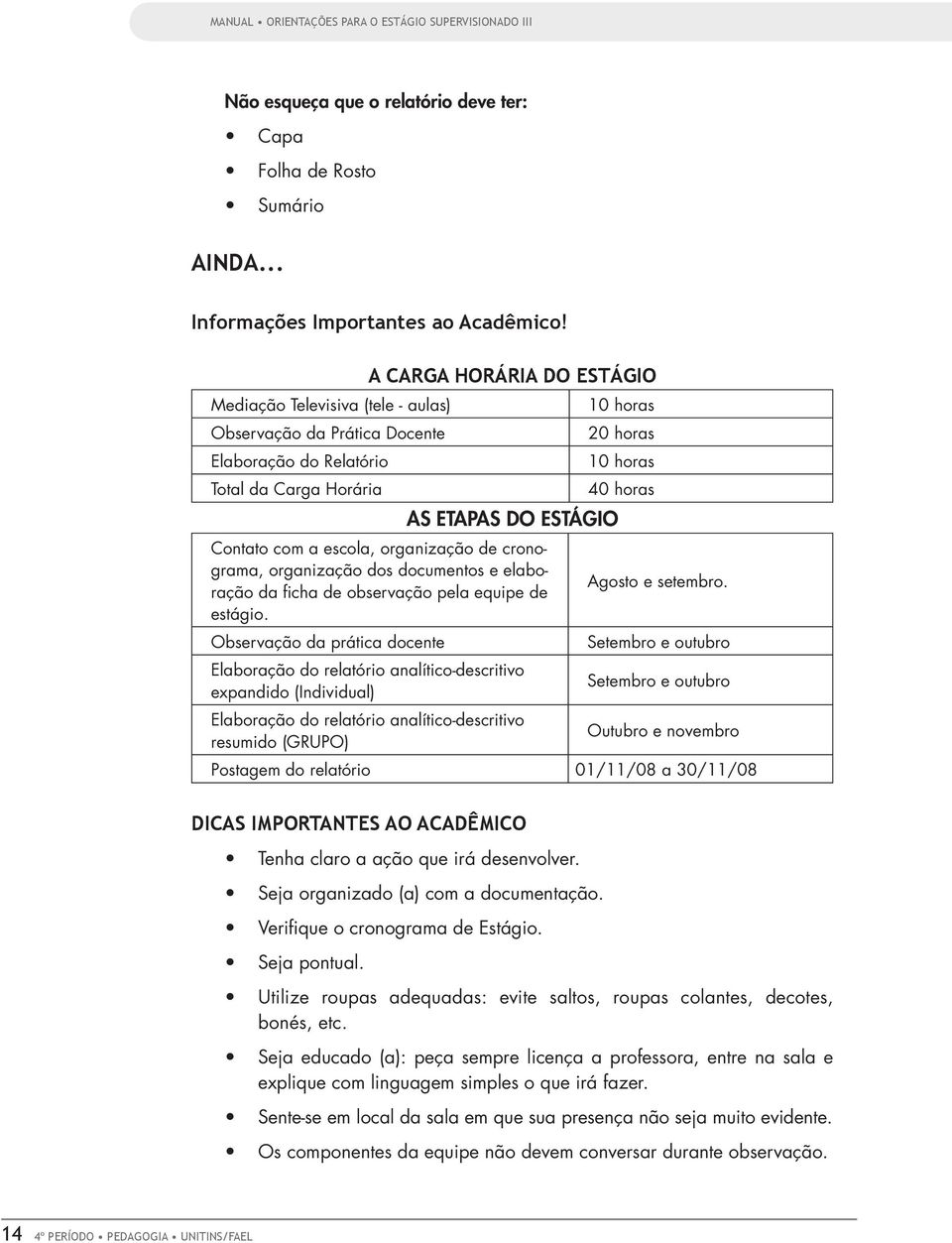 cronograma, organização dos documentos e elaboração da ficha de observação pela equipe de estágio.