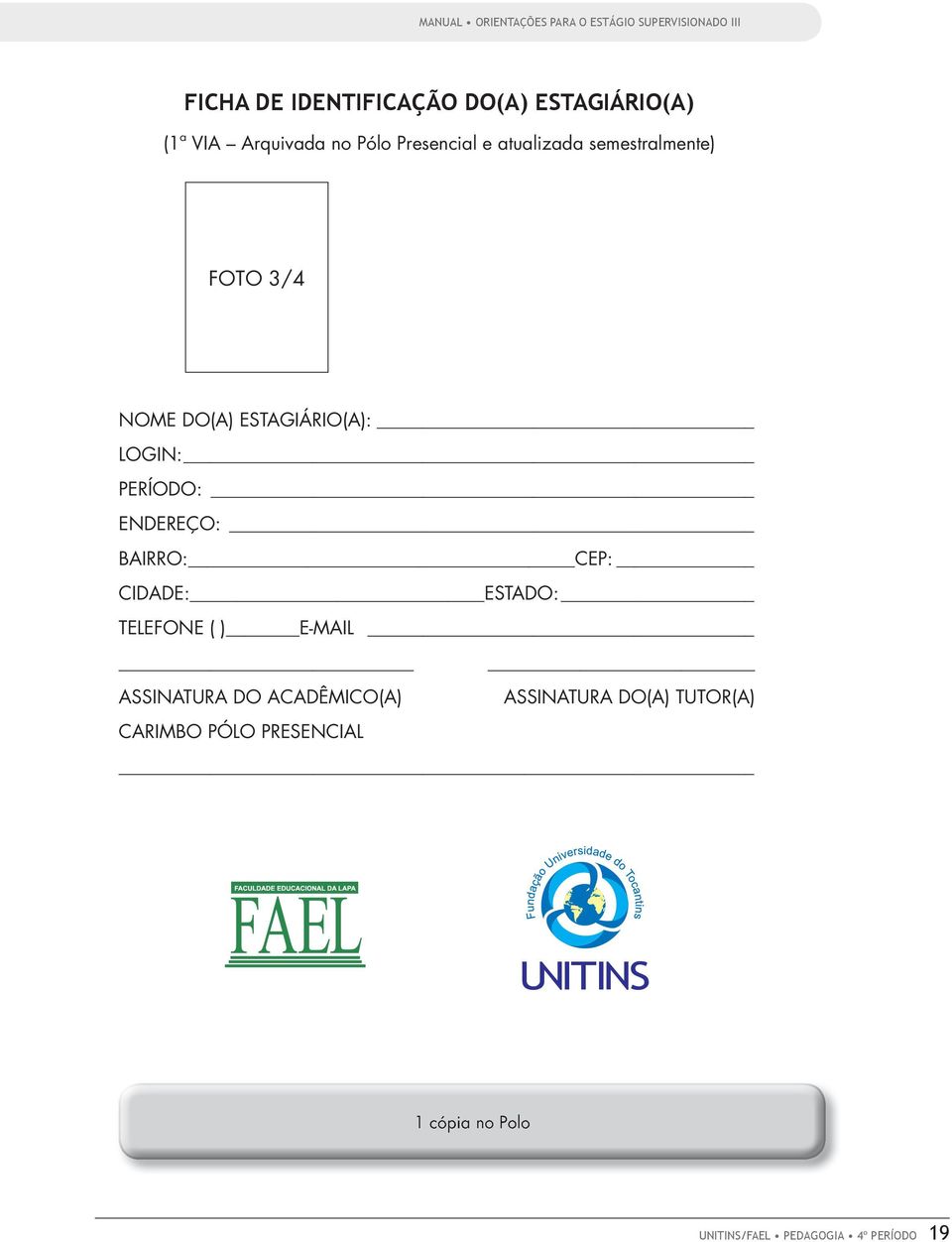 LOGIN: PERÍODO: ENDEREÇO: BAIRRO: CEP: CIDADE: ESTADO: TELEFONE ( ) E-MAIL ASSINATURA DO