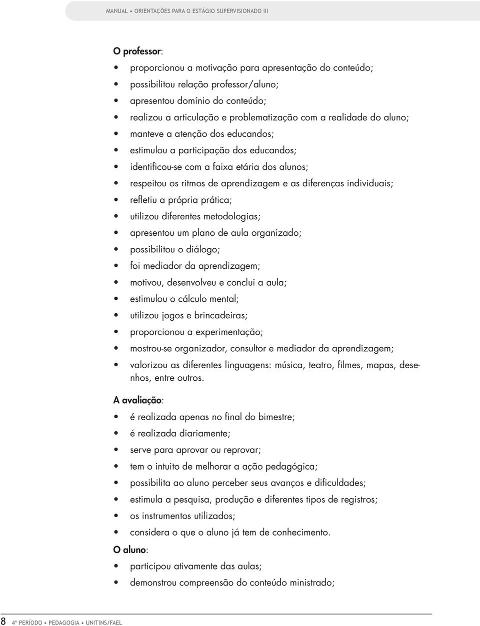 ritmos de aprendizagem e as diferenças individuais; refletiu a própria prática; utilizou diferentes metodologias; apresentou um plano de aula organizado; possibilitou o diálogo; foi mediador da