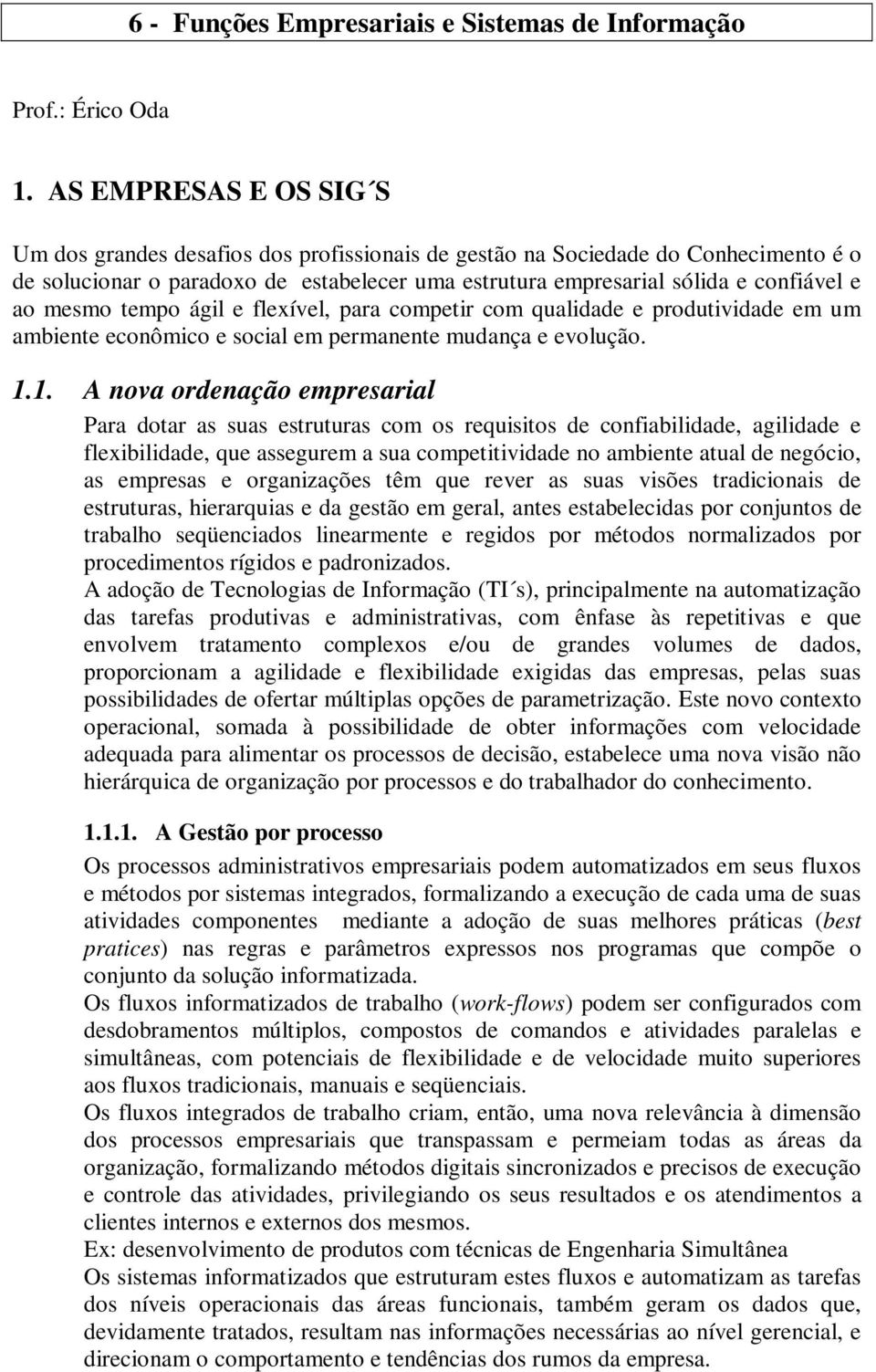 mesmo tempo ágil e flexível, para competir com qualidade e produtividade em um ambiente econômico e social em permanente mudança e evolução. 1.