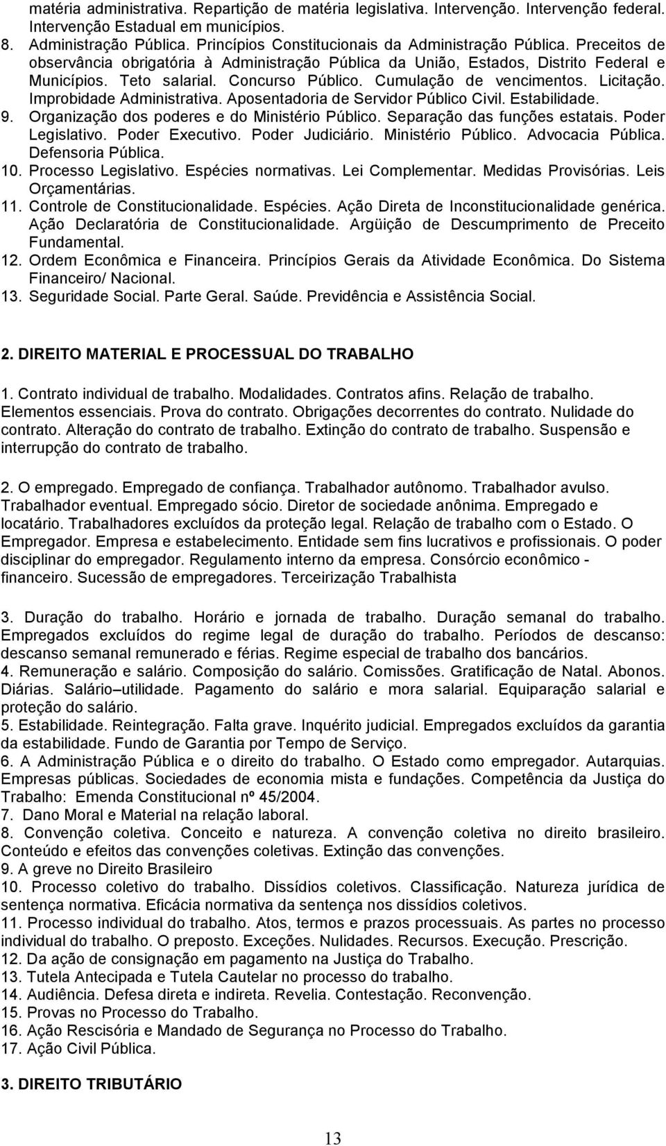 Cumulação de vencimentos. Licitação. Improbidade Administrativa. Aposentadoria de Servidor Público Civil. Estabilidade. 9. Organização dos poderes e do Ministério Público.