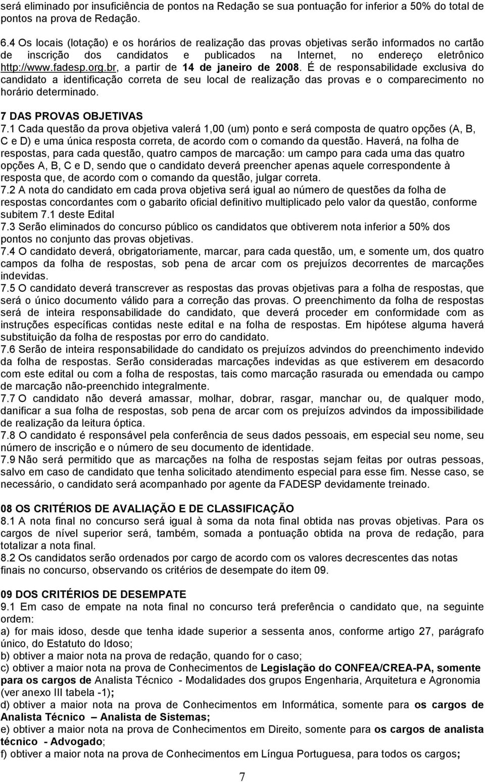 br, a partir de 14 de janeiro de 2008. É de responsabilidade exclusiva do candidato a identificação correta de seu local de realização das provas e o comparecimento no horário determinado.