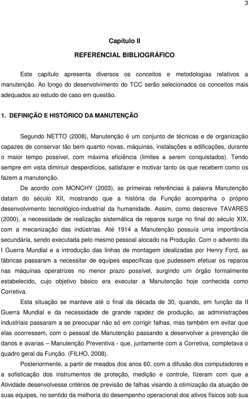 DEFINIÇÃO E HISTÓRICO DA MANUTENÇÃO Segundo NETTO (2008), Manutenção é um conjunto de técnicas e de organização capazes de conservar tão bem quanto novas, máquinas, instalações e edificações, durante