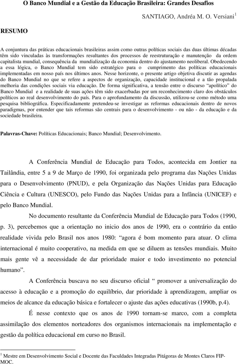 Versiani 1 A conjuntura das práticas educacionais brasileiras assim como outras políticas sociais das duas últimas décadas têm sido vinculadas às transformações resultantes dos processos de