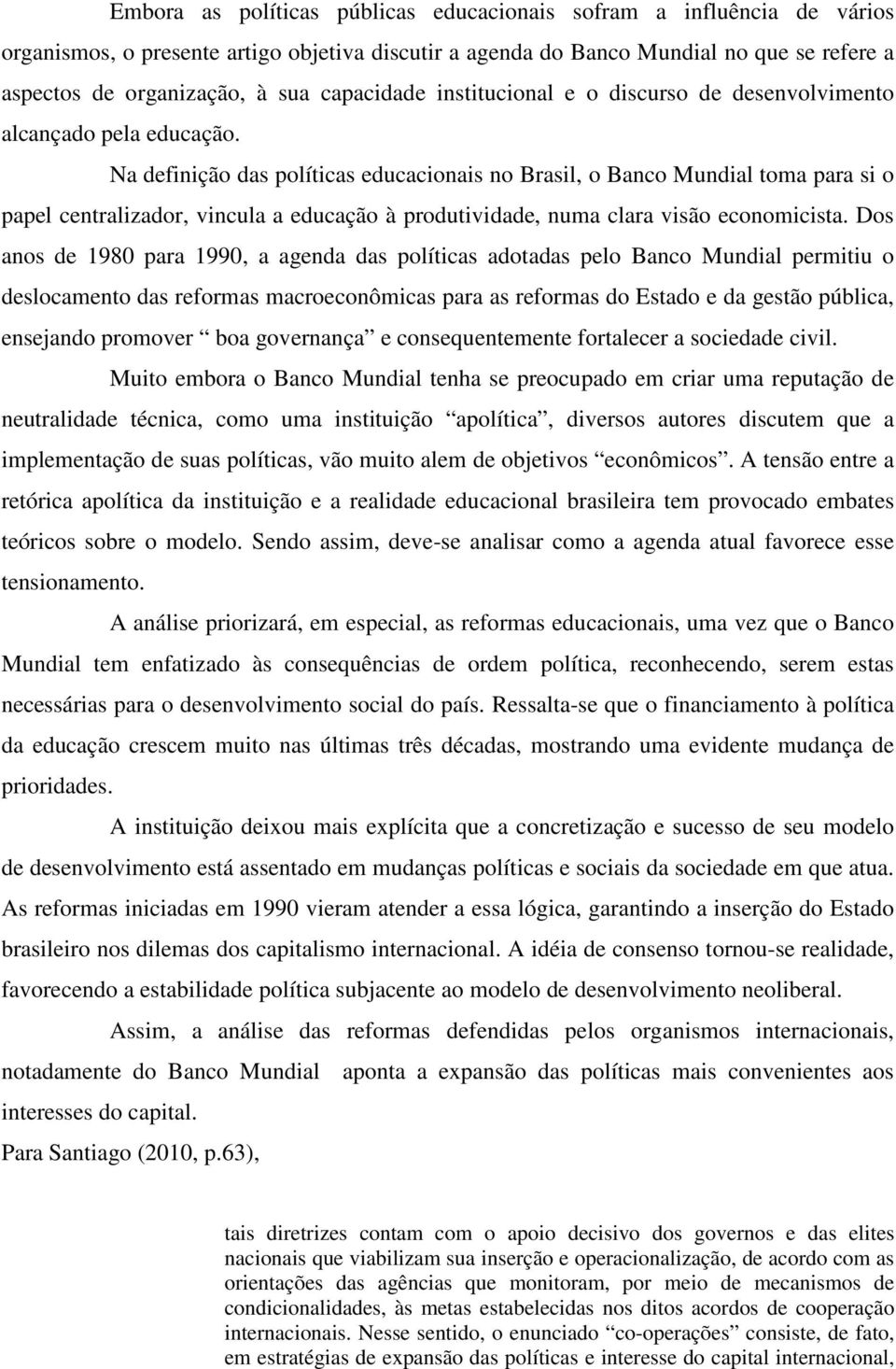 Na definição das políticas educacionais no Brasil, o Banco Mundial toma para si o papel centralizador, vincula a educação à produtividade, numa clara visão economicista.