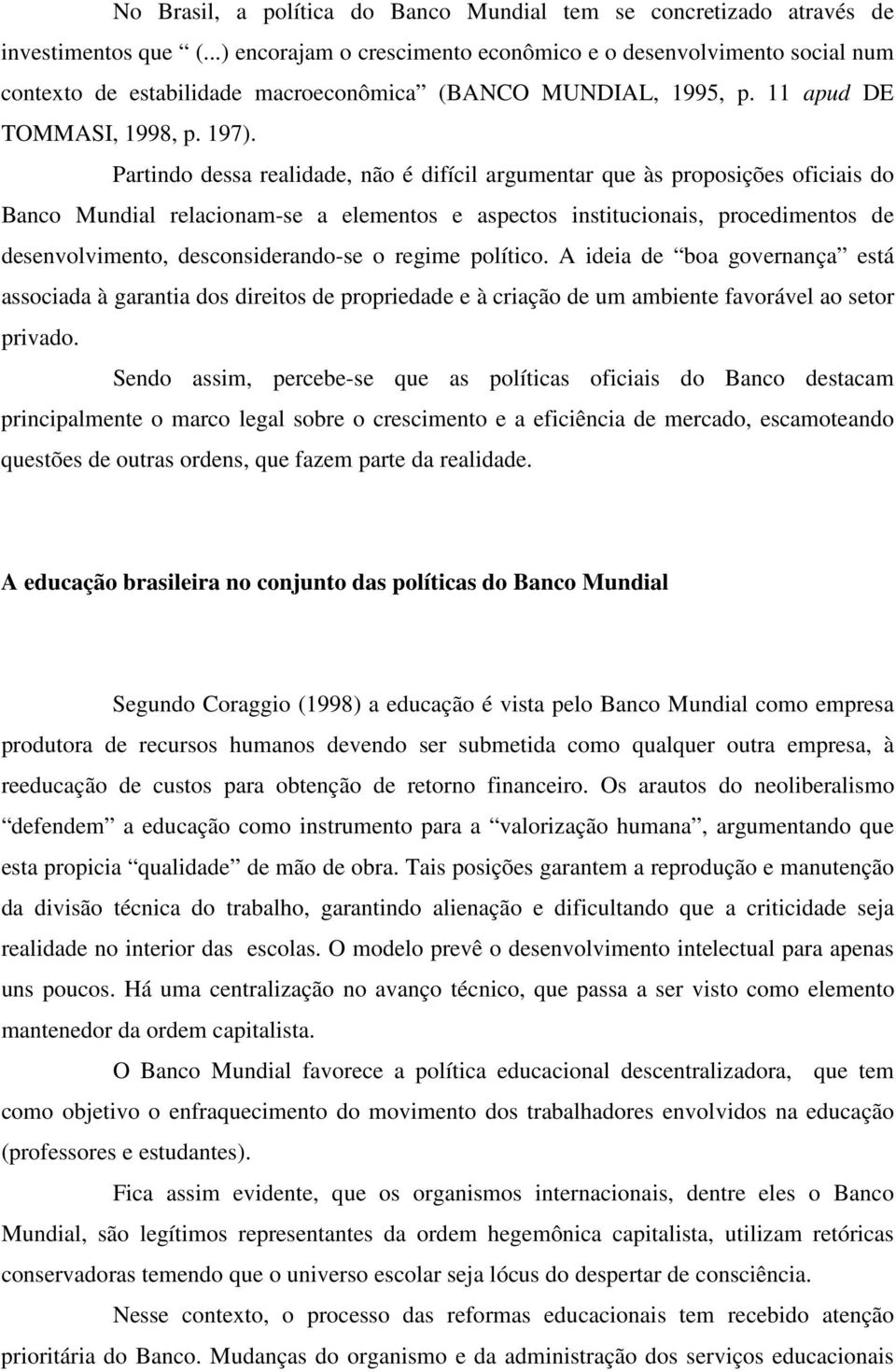 Partindo dessa realidade, não é difícil argumentar que às proposições oficiais do Banco Mundial relacionam-se a elementos e aspectos institucionais, procedimentos de desenvolvimento,