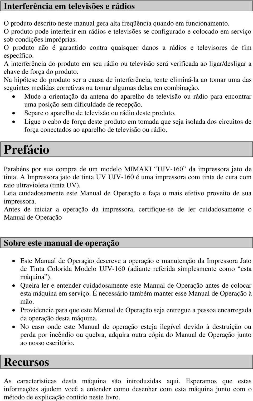 O produto não é garantido contra quaisquer danos a rádios e televisores de fim específico.