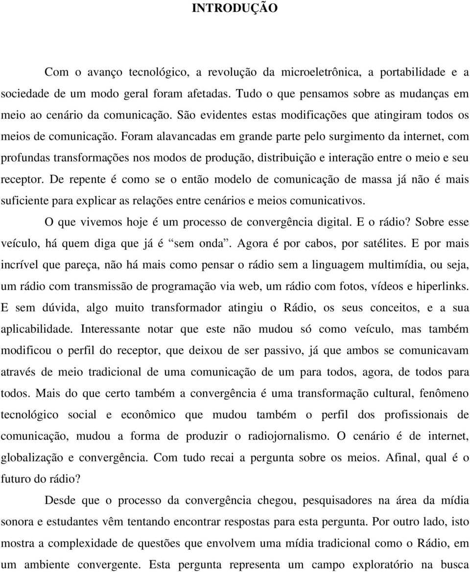 Foram alavancadas em grande parte pelo surgimento da internet, com profundas transformações nos modos de produção, distribuição e interação entre o meio e seu receptor.