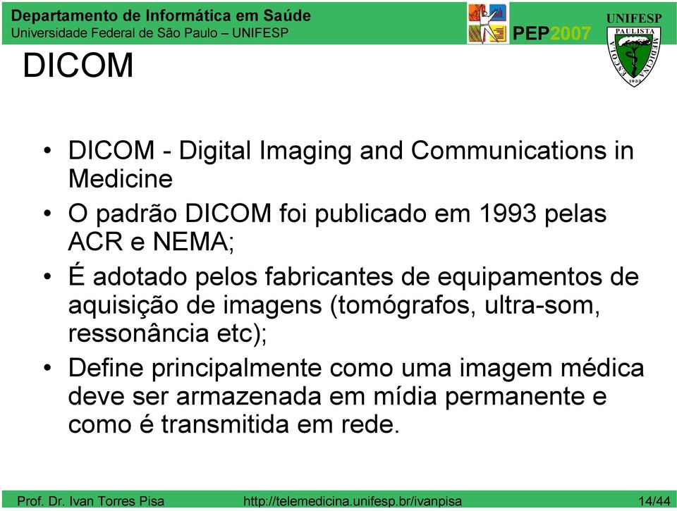 (tomógrafos, ultra-som, ressonância etc); Define principalmente como uma imagem médica deve ser armazenada em