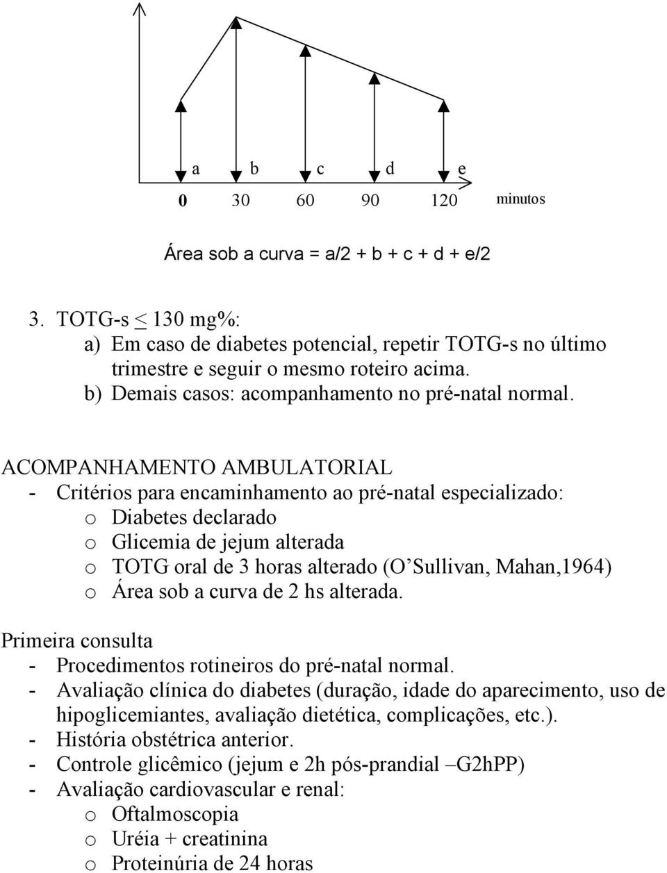 ACOMPANHAMENTO AMBULATORIAL - Critérios para encaminhamento ao pré-natal especializado: o Diabetes declarado o Glicemia de jejum alterada o TOTG oral de 3 horas alterado (O Sullivan, Mahan,1964) o