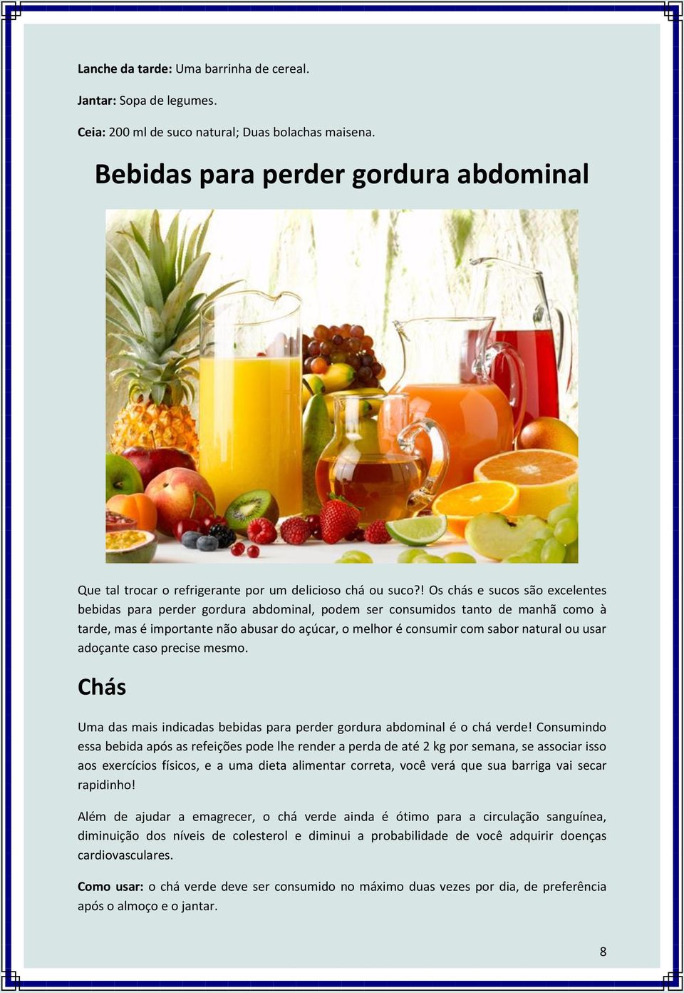 ! Os chás e sucos são excelentes bebidas para perder gordura abdominal, podem ser consumidos tanto de manhã como à tarde, mas é importante não abusar do açúcar, o melhor é consumir com sabor natural