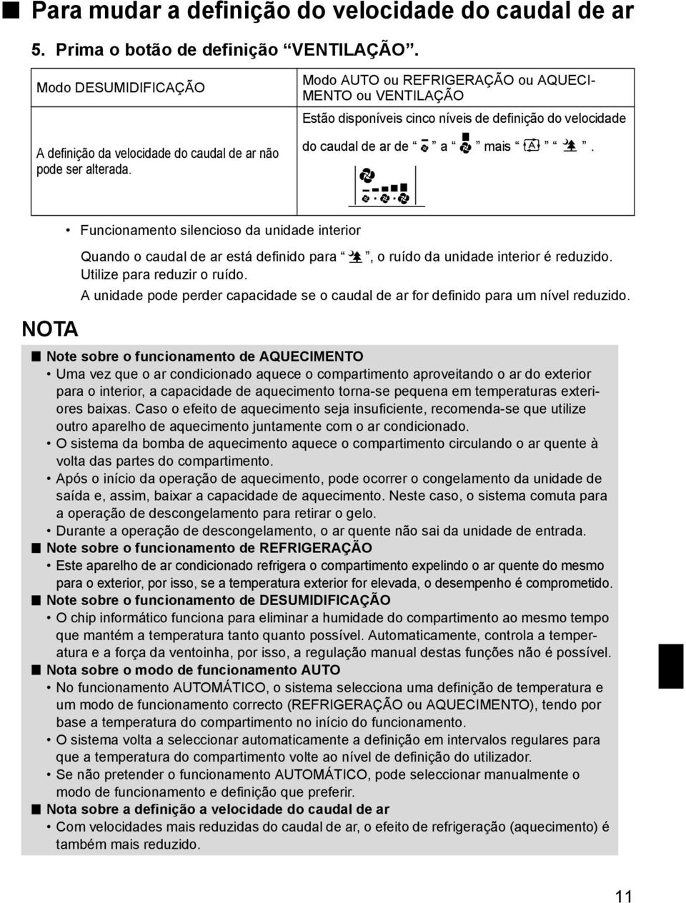 NOTA Funcionamento silencioso da unidade interior Quando o caudal de ar está definido para, o ruído da unidade interior é reduzido. Utilize para reduzir o ruído.