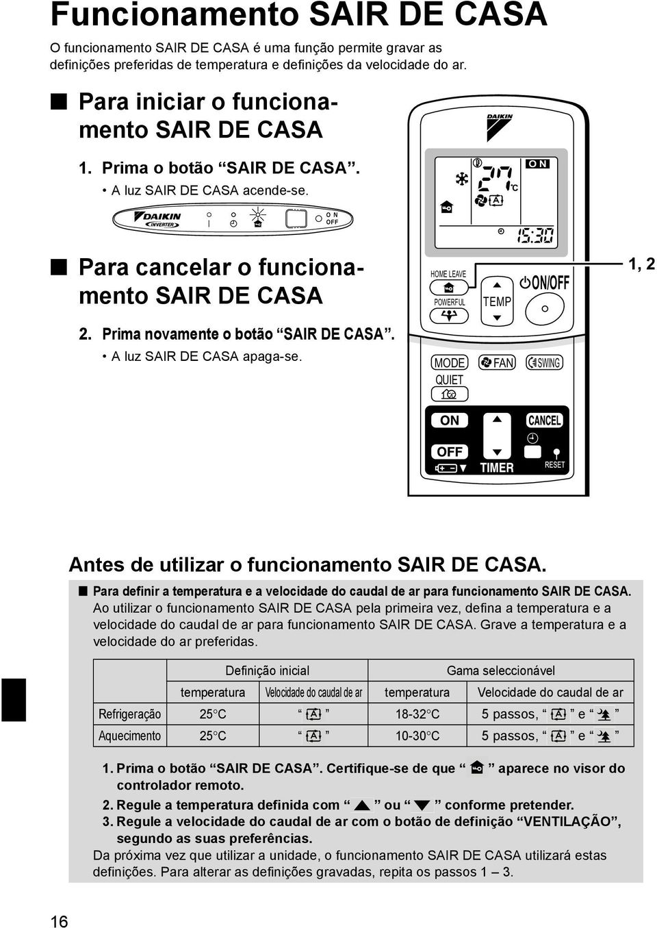 Prima novamente o botão SAIR DE CASA. A luz SAIR DE CASA apaga-se. MODE FAN SWING QUIET Antes de utilizar o funcionamento SAIR DE CASA.