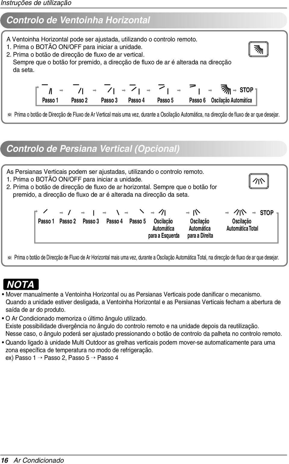 STOP Passo 1 Passo 2 Passo 3 Passo 4 Passo 5 Passo 6 Oscilação Automática Prima o botão de Direcção de Fluxo de Ar Vertical mais uma vez, durante a Oscilação Automática, na direcção de fluxo de ar