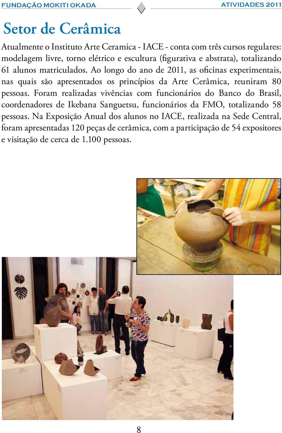 Ao longo do ano de 2011, as oficinas experimentais, nas quais são apresentados os princípios da Arte Cerâmica, reuniram 80 pessoas.