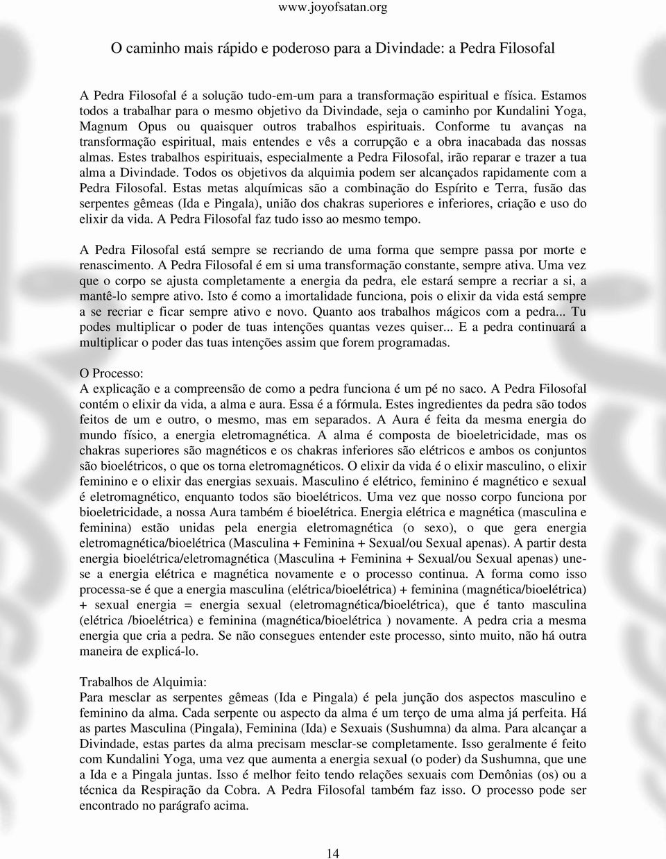 Conforme tu avanças na transformação espiritual, mais entendes e vês a corrupção e a obra inacabada das nossas almas.