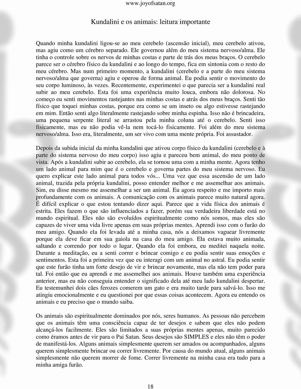 O cerebelo parece ser o cérebro físico da kundalini e ao longo do tempo, fica em sintonia com o resto do meu cérebro.