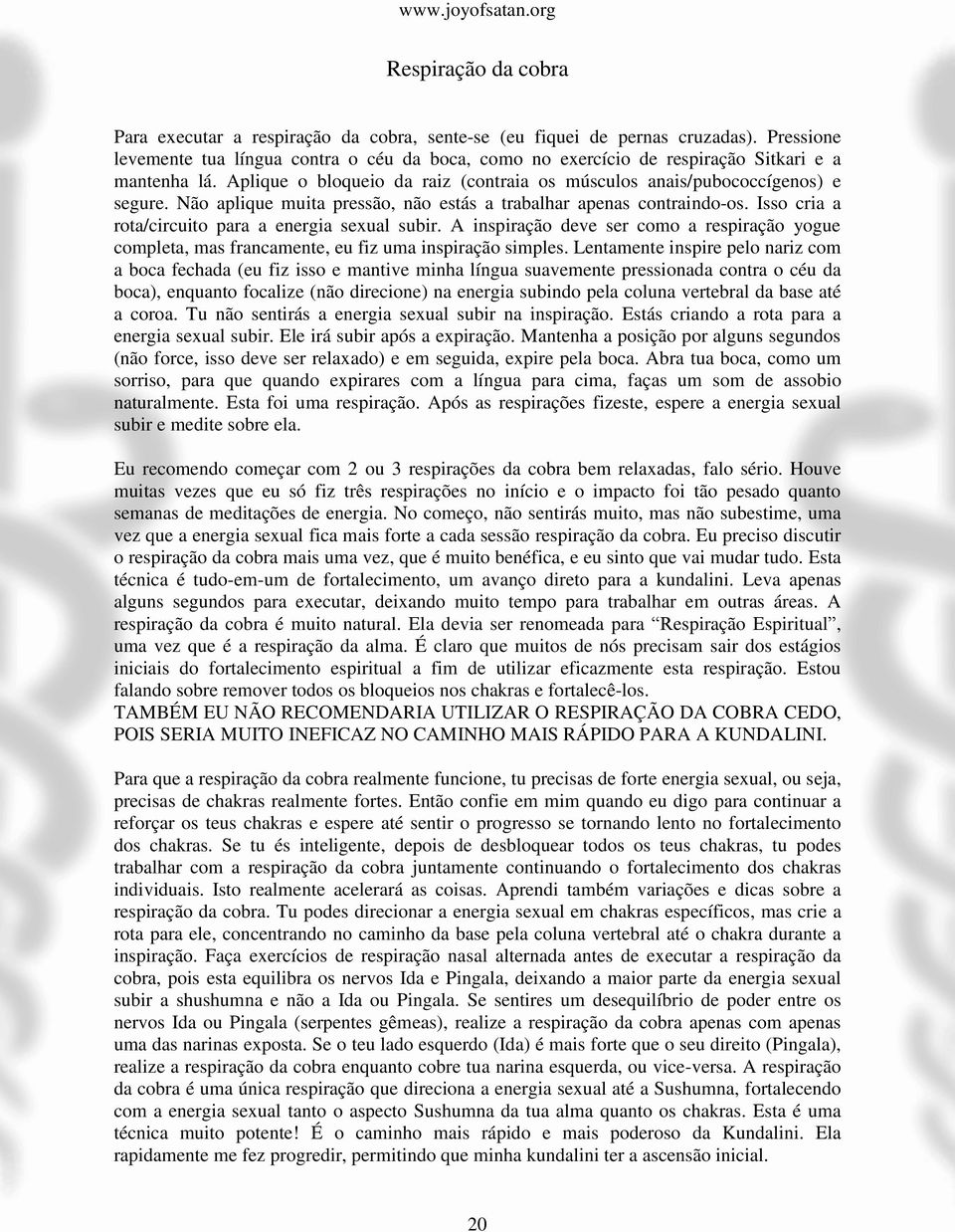 Não aplique muita pressão, não estás a trabalhar apenas contraindo-os. Isso cria a rota/circuito para a energia sexual subir.