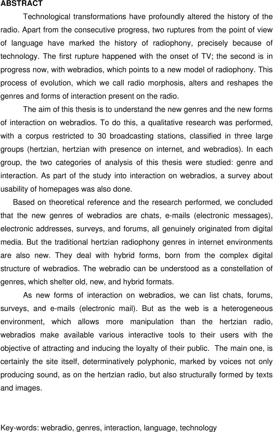 The first rupture happened with the onset of TV; the second is in progress now, with webradios, which points to a new model of radiophony.