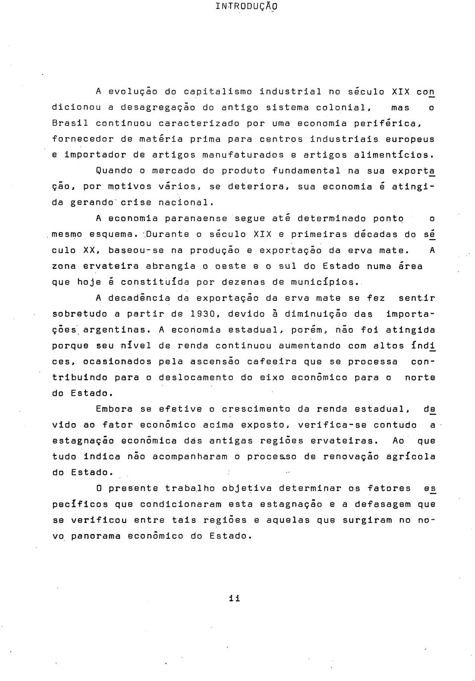 Quando o mercado do produto fundamental na sua export^ ção, por motivos vários, se deteriora, sua economia é atingida gerando crise nacional.