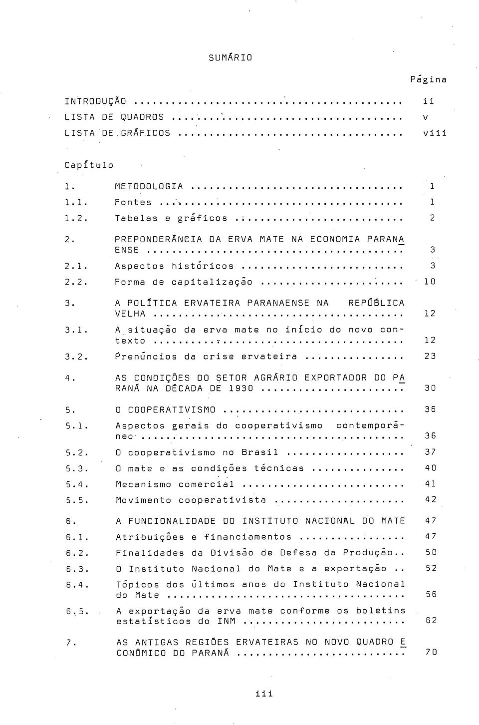 2. Prenuncios da crise ervateira 23 4. AS CONDIÇÕES DO SETOR AGRÄRI0 EXPORTADOR DO PA RANÁ NA DÉCADA DE 1930 30 5. 0 COOPERATIVISMO 36 5.1. Aspectos gerais do cooperativismo contemporâneo 3 6 5.2. 0 cooperativismo no Brasil 37 5.