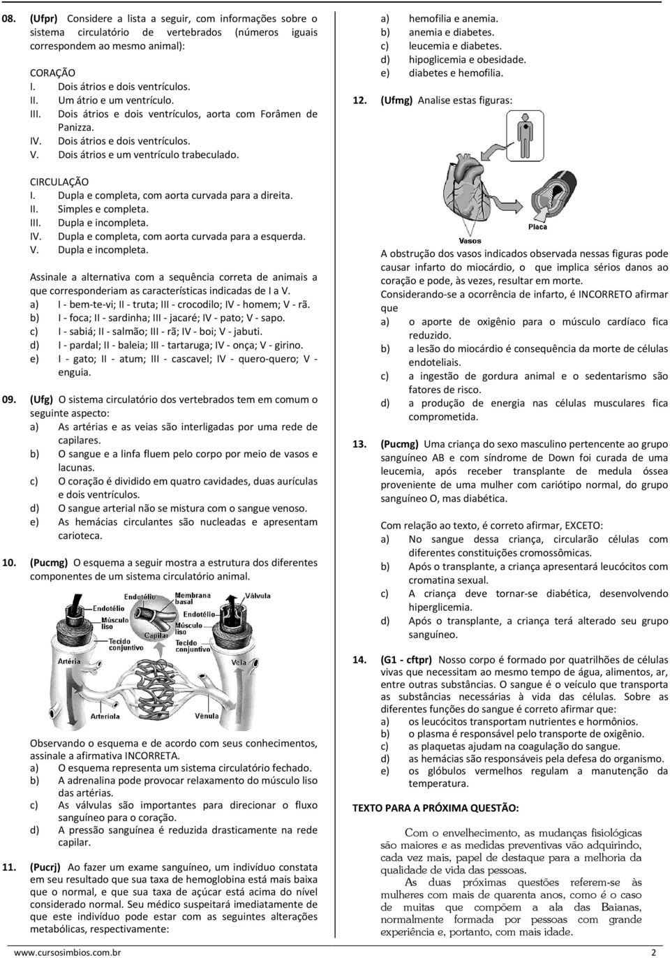 Dupla e completa, com aorta curvada para a direita. II. Simples e completa. III. Dupla e incompleta.