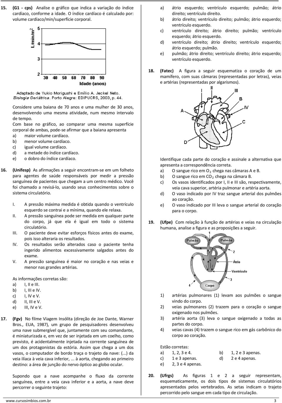 c) ventrículo direito; átrio direito; pulmão; ventrículo esquerdo; átrio esquerdo. d) ventrículo direito; átrio direito; ventrículo esquerdo; átrio esquerdo; pulmão.