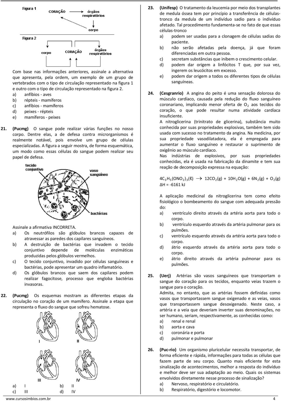 (Pucmg) O sangue pode realizar várias funções no nosso corpo. Dentre elas, a de defesa contra microrganismos é realmente notável, pois envolve um grupo de células especializadas.