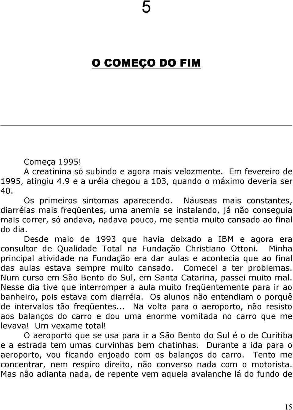 Náuseas mais constantes, diarréias mais freqüentes, uma anemia se instalando, já não conseguia mais correr, só andava, nadava pouco, me sentia muito cansado ao final do dia.