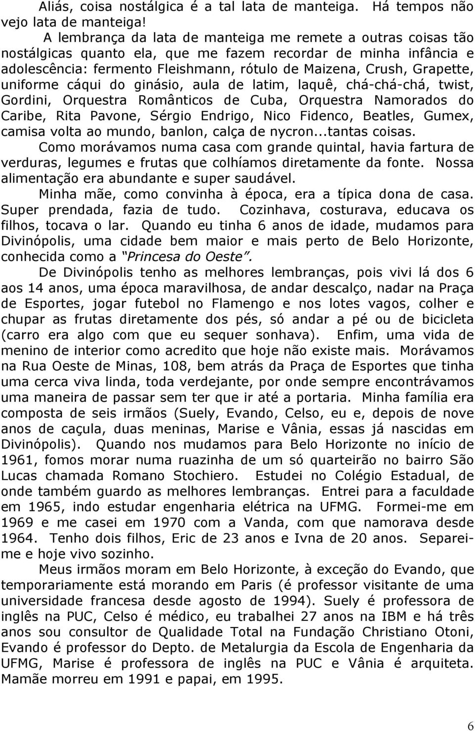 uniforme cáqui do ginásio, aula de latim, laquê, chá-chá-chá, twist, Gordini, Orquestra Românticos de Cuba, Orquestra Namorados do Caribe, Rita Pavone, Sérgio Endrigo, Nico Fidenco, Beatles, Gumex,