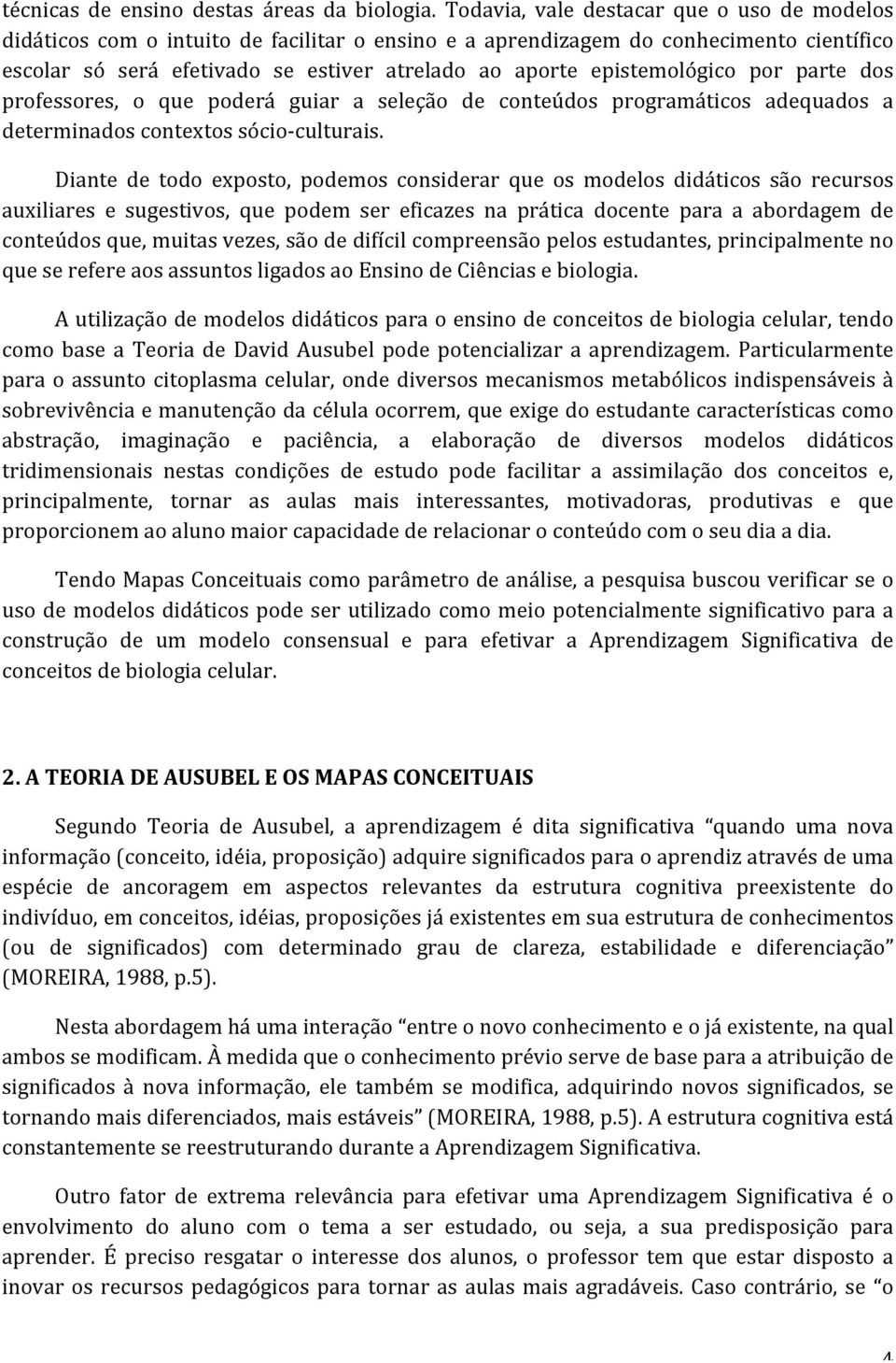 epistemológico por parte dos professores, o que poderá guiar a seleção de conteúdos programáticos adequados a determinados contextos sócio- culturais.