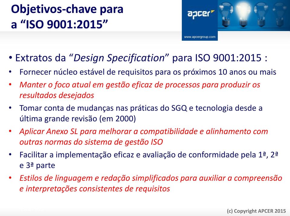 grande revisão (em 2000) Aplicar Anexo SL para melhorar a compatibilidade e alinhamento com outras normas do sistema de gestão ISO Facilitar a implementação eficaz