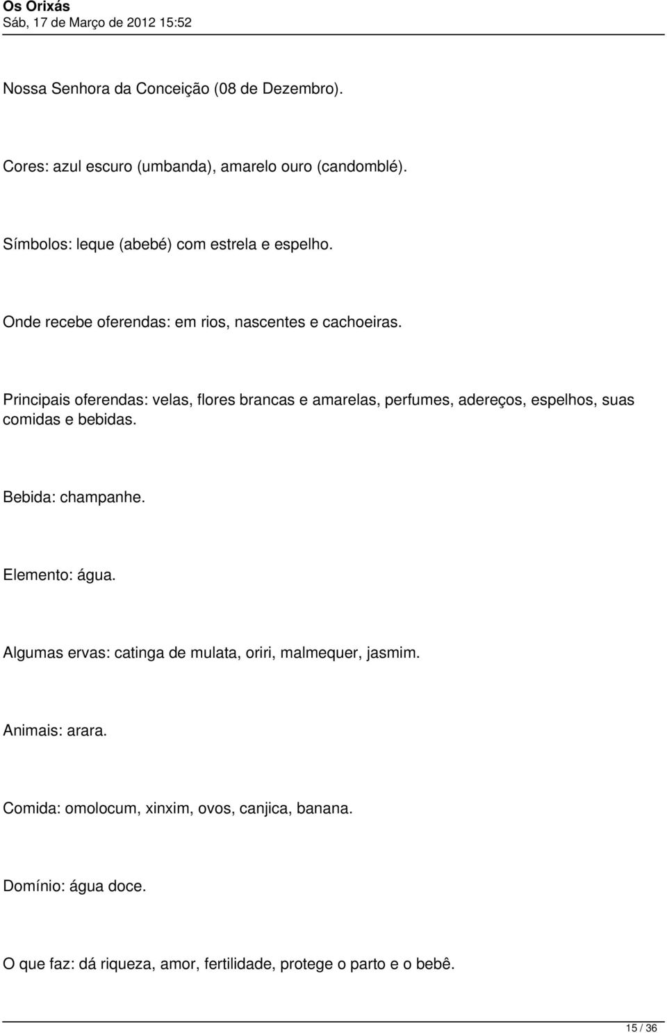 Principais oferendas: velas, flores brancas e amarelas, perfumes, adereços, espelhos, suas comidas e bebidas. Bebida: champanhe.