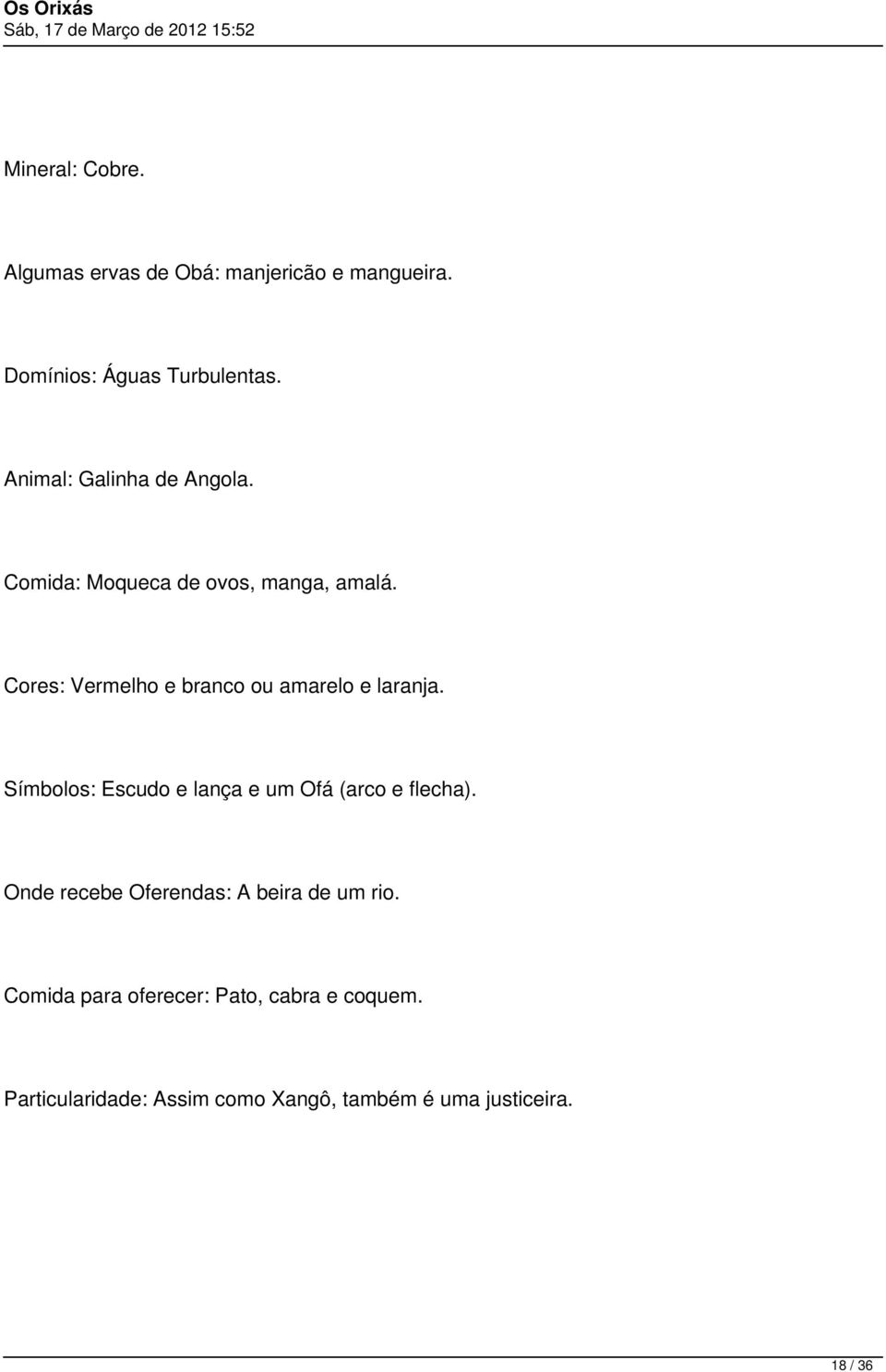 Cores: Vermelho e branco ou amarelo e laranja. Símbolos: Escudo e lança e um Ofá (arco e flecha).