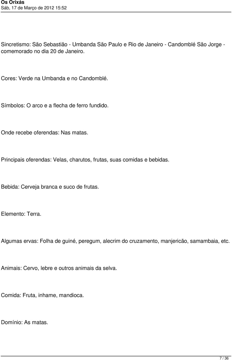 Principais oferendas: Velas, charutos, frutas, suas comidas e bebidas. Bebida: Cerveja branca e suco de frutas. Elemento: Terra.