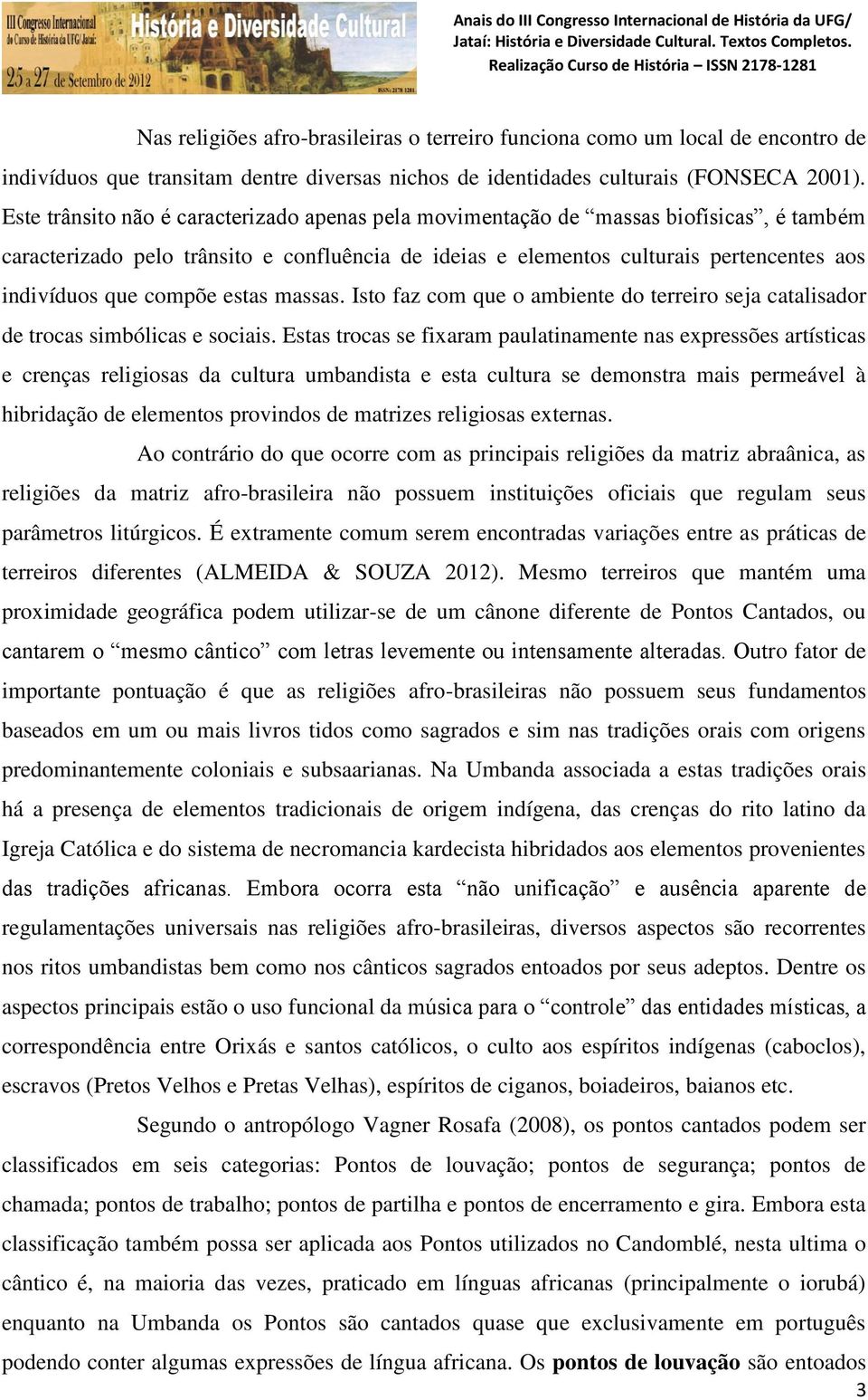 compõe estas massas. Isto faz com que o ambiente do terreiro seja catalisador de trocas simbólicas e sociais.