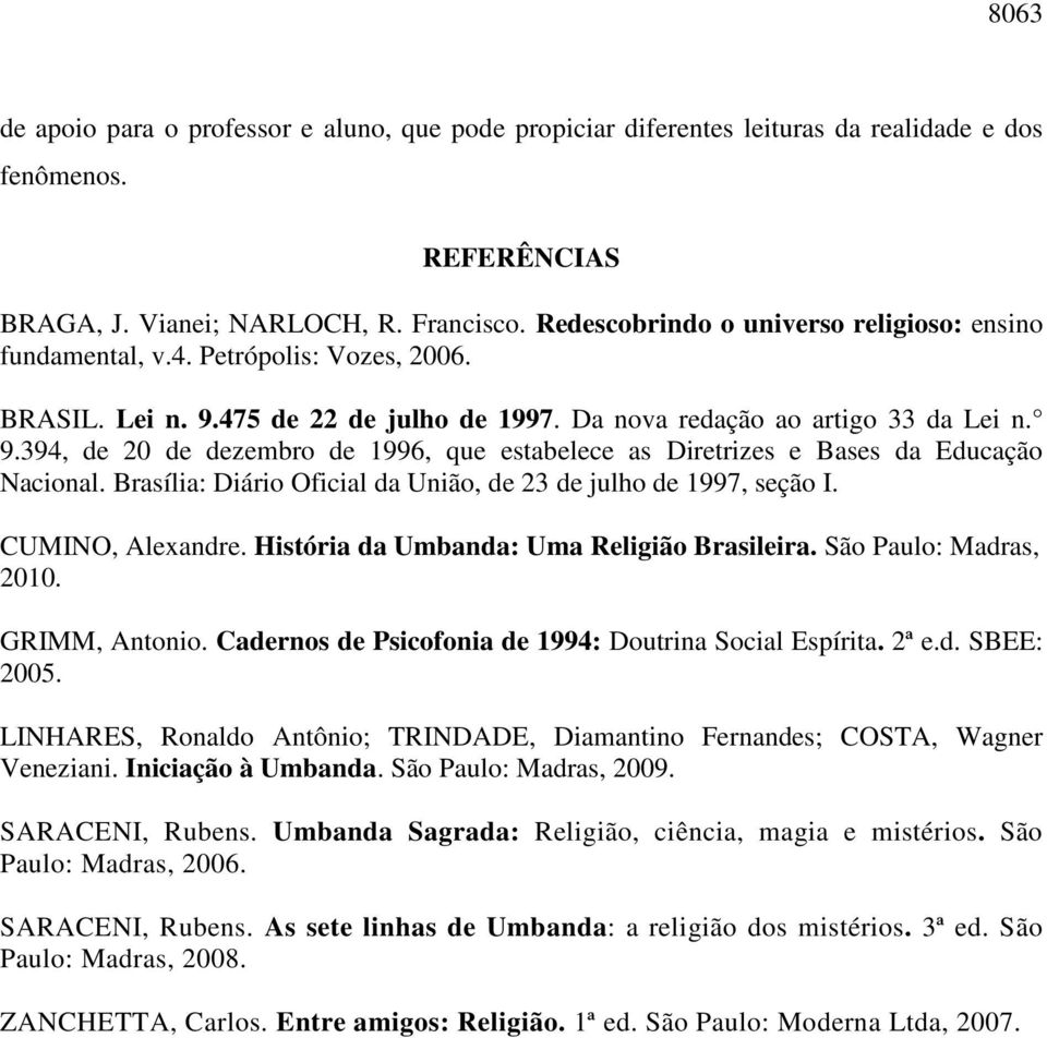 Brasília: Diário Oficial da União, de 23 de julho de 1997, seção I. CUMINO, Alexandre. História da Umbanda: Uma Religião Brasileira. São Paulo: Madras, 2010. GRIMM, Antonio.