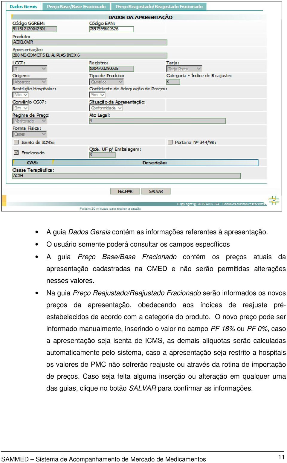 Na guia Preço Reajustado/Reajustado Fracionado serão informados os novos preços da apresentação, obedecendo aos índices de reajuste préestabelecidos de acordo com a categoria do produto.