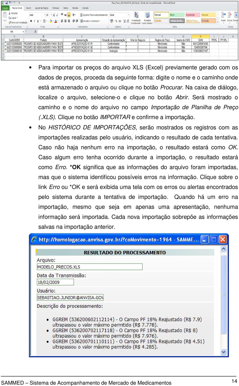 Clique no botão IMPORTAR e confirme a importação. No HISTÓRICO DE IMPORTAÇÕES, serão mostrados os registros com as importações realizadas pelo usuário, indicando o resultado de cada tentativa.