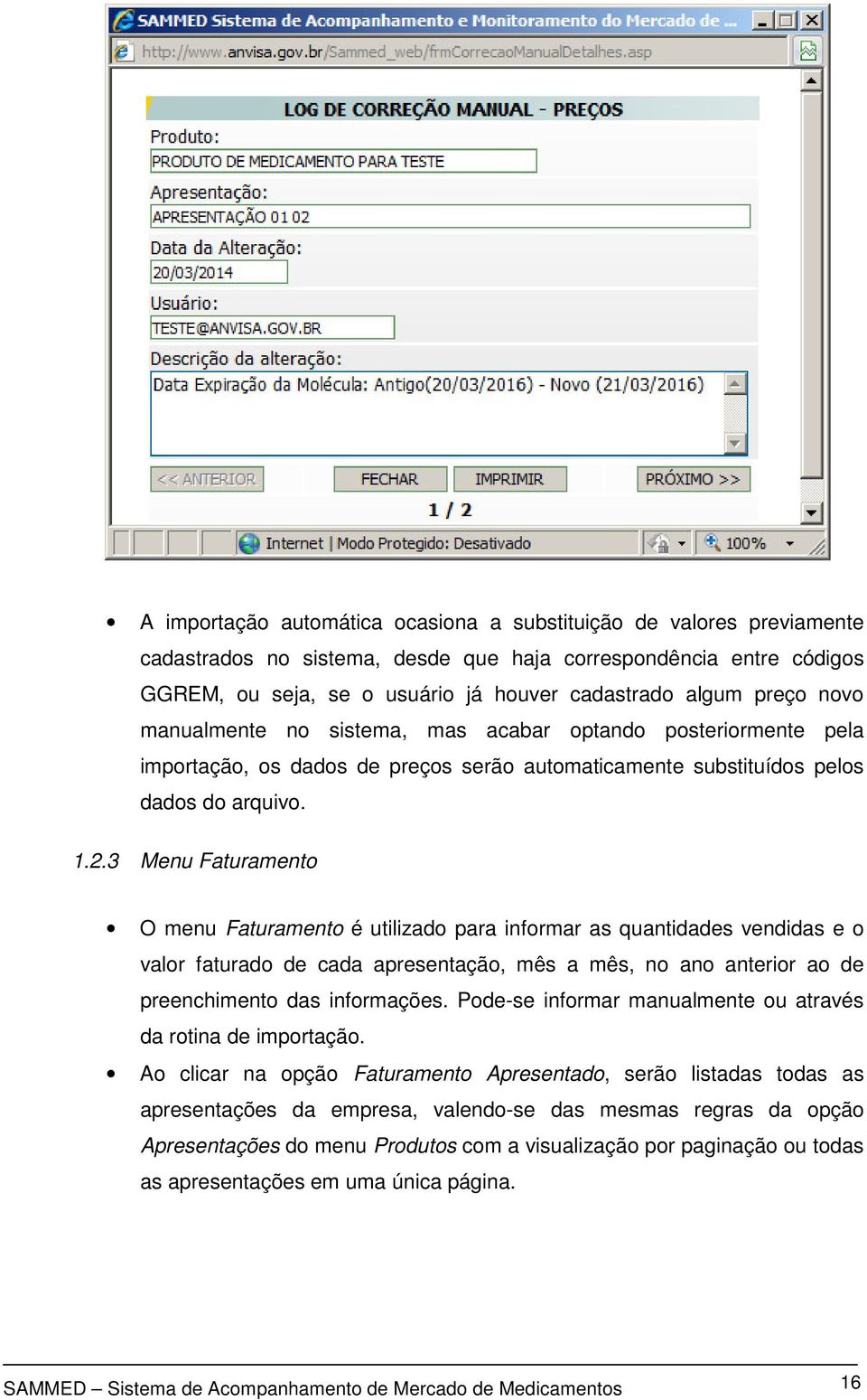 3 Menu Faturamento O menu Faturamento é utilizado para informar as quantidades vendidas e o valor faturado de cada apresentação, mês a mês, no ano anterior ao de preenchimento das informações.