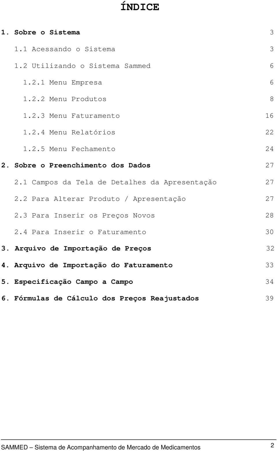 ..27 2.3 Para Inserir os Preços Novos.....28 2.4 Para Inserir o Faturamento.......30 3. Arquivo de Importação de Preços....32 4. Arquivo de Importação do Faturamento.